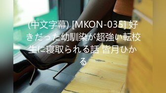 (中文字幕) [MKON-035] 好きだった幼馴染が超強い転校生に寝取られる話 皆月ひかる